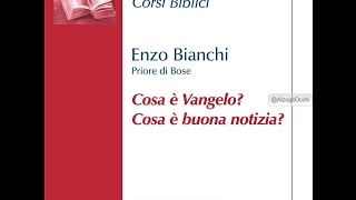 Enzo Bianchi Cosa è Vangelo? Cosa è buona notizia?