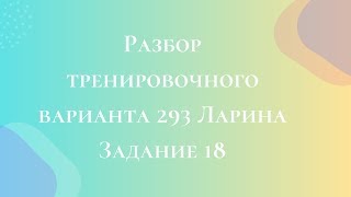 Разбор тренировочного варианта 293 Ларина.  Задание 18.