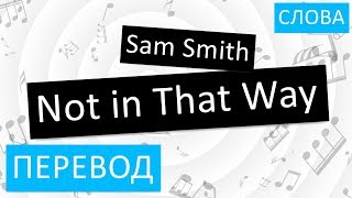 Sam Smith - Not in That Way Перевод песни На русском Слова Текст