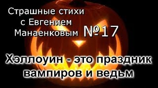 Страшные стихи с Евгением Манаенковым №17 ХЭЛЛОУИН -  ЭТО ПРАЗДНИК ВАМПИРОВ И ВЕДЬМ