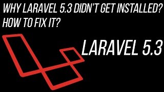 Why laravel 5 3 didn't get Installed? Learn how to Fix it