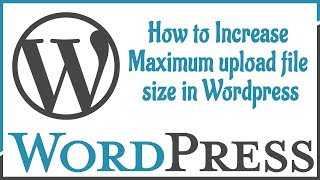 How to Increase Maximum upload file size in Wordpress