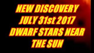 NIBIRU CHANNEL - NEW DISCOVERY JULY 31st 2017 DWARF STARS NEAR THE SUN