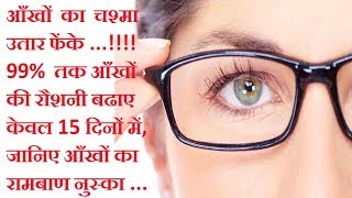 आँखों का चश्मा उतार फेंके और 99% तक आँखों की रौशनी बढाए 15दिनों में,आँखों की रौशनी तेज करने का घरेलू