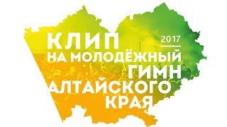 Клип на молодёжный гимн Алтайского края (2017)