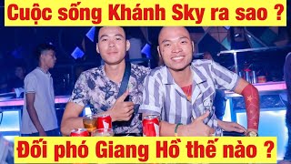 Cuộc sống Khánh sky ra sao ?