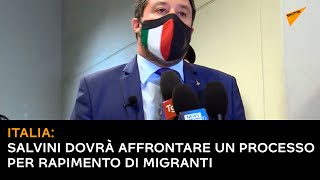 Italia: Salvini dovrà affrontare un processo per rapimento di migranti