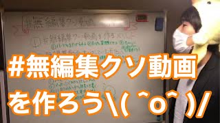 #無編集クソ動画　を作ろう