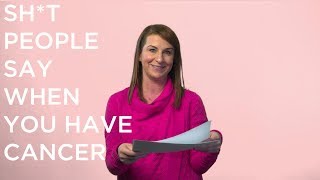 Sh*t People Say When You Have Cancer