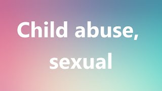 Child abuse, sexual - Medical Meaning and Pronunciation