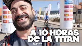 A 10 HORAS DE LA TITAN MÁS DURA :))