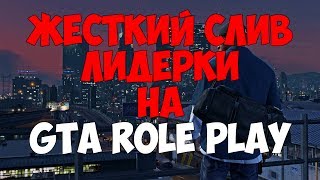 ЖЕСТКИЙ СЛИВ ЛИДЕРКИ НА GTA ROLE PLAY! ТЫ ДОЛЖЕН ЭТО ВИДЕТЬ!