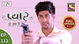 Yeh Pyaar Nahi Toh Kya Hai - Ep 112 - Full Episode - 21st August, 2018