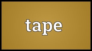 Tape Meaning