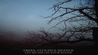 Trees, Clouds & Silence - Let me die on your roots [Full Album]