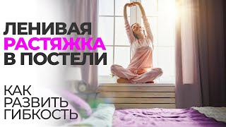 ЛЕНИВОЕ УТРО -  растяжка в кровати. Как развить гибкость не вылезая из кровати.