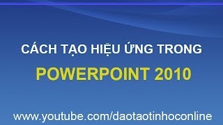 Cách tạo hiệu ứng trong PowerPoint 2010 chuyên nghiệp