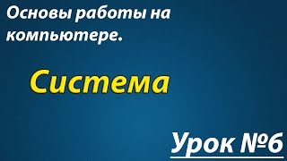 Основы работы на  компьютере Урок №06 Сиситема