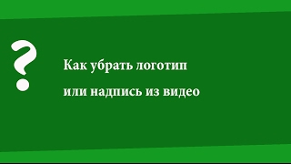 Убираем #логотип или надпись из видео