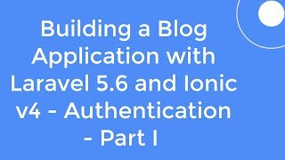 #2 - Building a Blog Application with Laravel 5.6 and Ionic v4 - Authentication - Part I