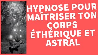 Hypnose pour maîtriser ton corps éthérique et astral