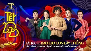 Hài kịch Tết Gala Nhạc Việt: Bao Giờ Con Lấy Chồng - Trấn Thành, Lê Giang, Lâm Vỹ Dạ, Anh Đức