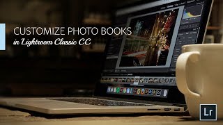 Lightroom Coffee Break: Customize Photo Books in Lightroom Classic CC