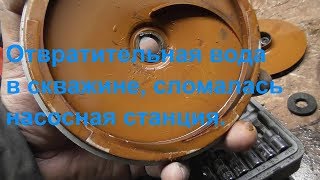 Сломалась насосная станция. Отвратительная вода у нас из скважины.