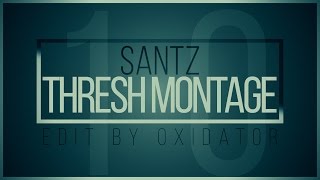 Santz Thresh Montage 10 | Edit by Oxidator