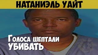 Натаниэль Уайт. Серийный убийца, маньяк. Голоса шептали убивать
