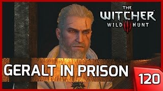 The Witcher 3 ► GERALT IN PRISON - Story & Gameplay Walkthrough #120 [PC]