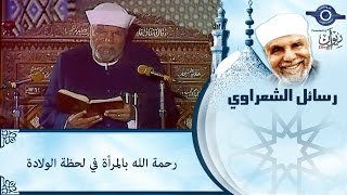 الشيخ الشعراوي | رحمة الله بالمرأة في لحظة الولادة