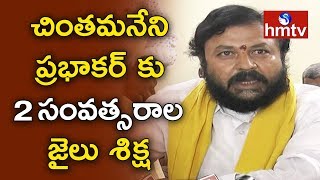 చింతమనేని ప్రభాకర్ కు రెండు సంవత్సరాల జైలు శిక్ష | 2 Years Jail For Chintamaneni | hmtv News