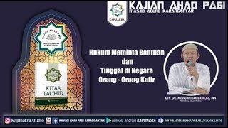 Hukum Meminta Bantuan dan Tinggal di Negara Orang Kafir - Ust. Dr. Mu'inudinillah Basri, Lc.MA
