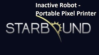 Starbound - Inactive Robot - Processor - Robotic Crafting Table - Portable Pixel Printer