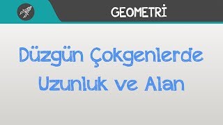 Düzgün Çokgenlerde Uzunluk ve Alan