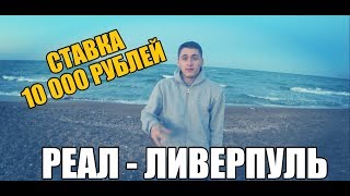 СТАВКА 10 000 РУБЛЕЙ НА РЕАЛ-ЛИВЕРПУЛЬ.