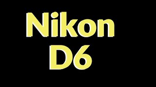 Nikon D6.  The Newest Flagship DSLR Camera from Nikon.