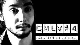 CMLV #4 - Tais-toi et Jouis !