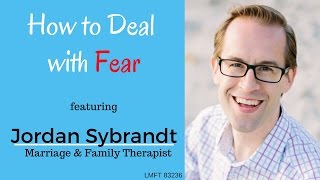 *How to Deal with Fear* – {Jordan Sybrandt, LMFT} – (San Diego Therapist)
