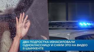 Два подростка изнасиловали одноклассницу и сняли это на видео в Шымкенте