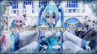 【MMD】- LIAR DANCE (Motion + DL)