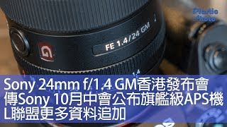 【一週新聞】Sony 24mm f/1.4 GM香港發布會初試 / 傳Sony 10月中會公布旗艦級APS機 / L聯盟更多資料追加