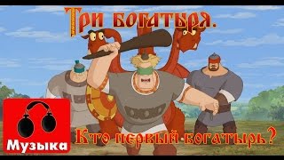 Три богатыря - Кто первый богатырь на Руси (Песни из мультфильмов)