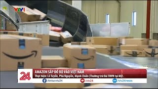 Amazon sắp đổ bộ vào Việt Nam - Tin Tức VTV24