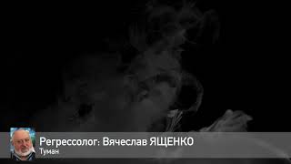 "Туман"/ фрагмент сеанса регресса Вячеслава ЯЩЕНКО