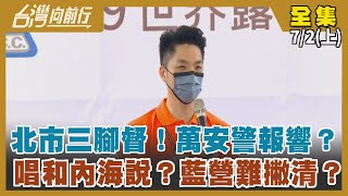 北市三腳督！萬安警報響？ 唱和內海說？藍營難撇清？【台灣向前行】2022.07.02(上)