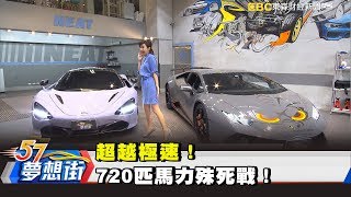 超越極速！720匹馬力殊死戰！《夢想街57號》2018.04.27
