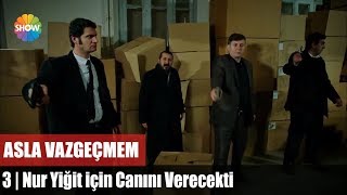 Nur Yiğit için Canını Verecekti "Asla Vazgeçmem 3.Bölüm"