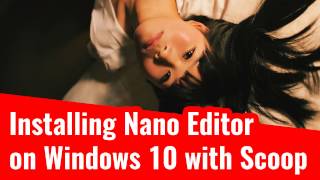 Installing Nano Editor on Windows 10 with Scoop (apt-get) in 3 Minutes